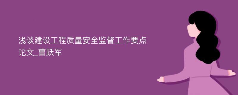 浅谈建设工程质量安全监督工作要点论文_曹跃军