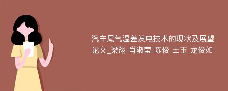 汽车尾气温差发电技术的现状及展望论文_梁翔 肖淑莹 陈俊 王玉 龙俊如