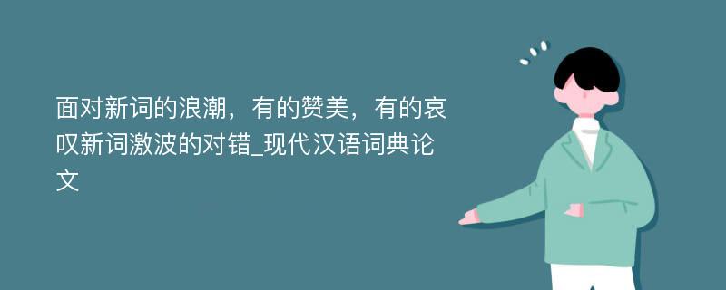 面对新词的浪潮，有的赞美，有的哀叹新词激波的对错_现代汉语词典论文