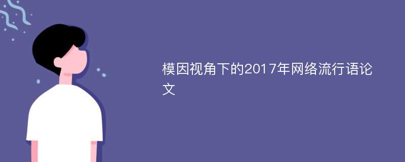 模因视角下的2017年网络流行语论文