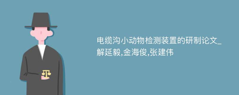 电缆沟小动物检测装置的研制论文_解延毅,金海俊,张建伟