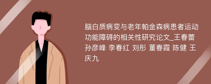 脑白质病变与老年帕金森病患者运动功能障碍的相关性研究论文_王春蕾 孙彦峰 李春红 刘彤 董春霞 陈健 王庆九 