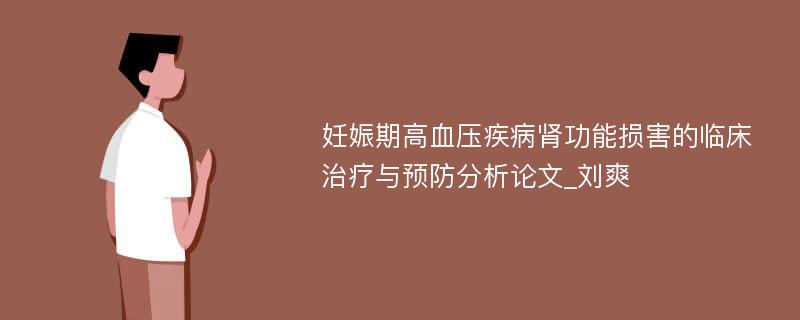 妊娠期高血压疾病肾功能损害的临床治疗与预防分析论文_刘爽