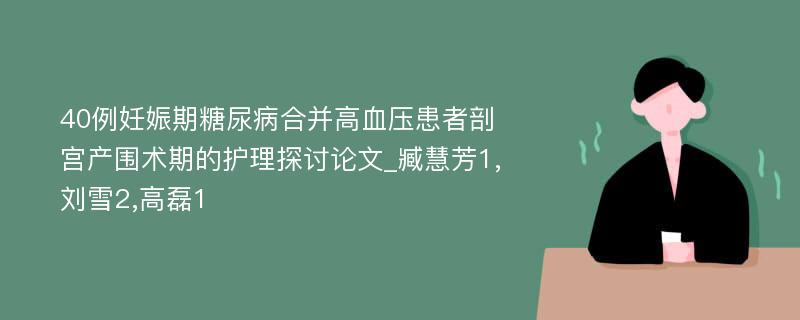 40例妊娠期糖尿病合并高血压患者剖宫产围术期的护理探讨论文_臧慧芳1,刘雪2,高磊1