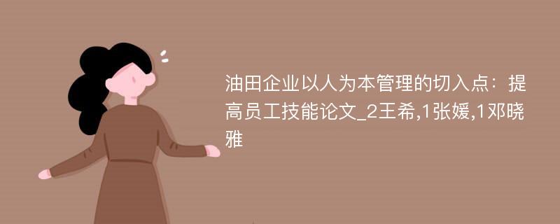 油田企业以人为本管理的切入点：提高员工技能论文_2王希,1张媛,1邓晓雅