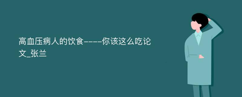 高血压病人的饮食----你该这么吃论文_张兰