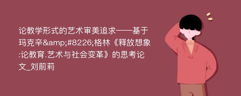 论教学形式的艺术审美追求——基于玛克辛&#8226;格林《释放想象:论教育.艺术与社会变革》的思考论文_刘前莉