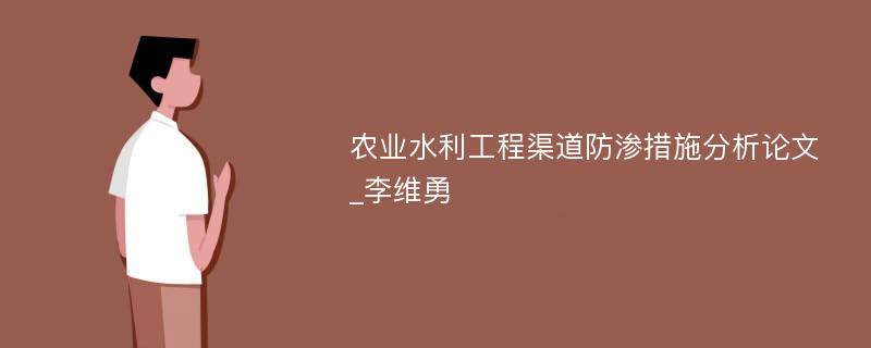 农业水利工程渠道防渗措施分析论文_李维勇