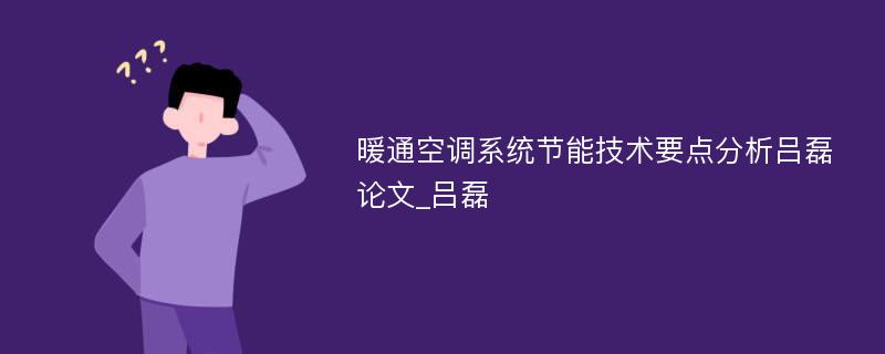 暖通空调系统节能技术要点分析吕磊论文_吕磊