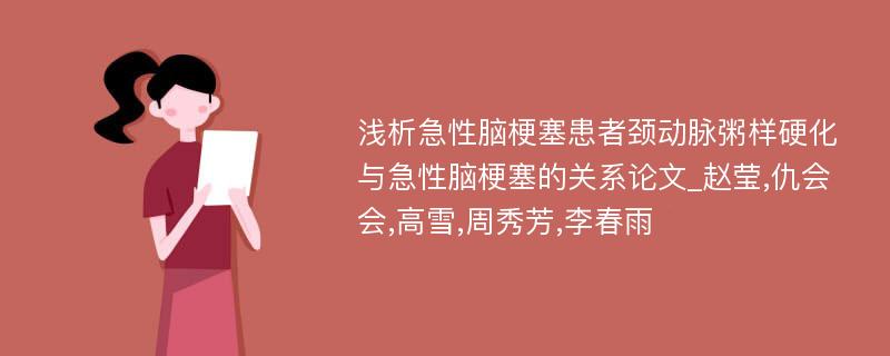 浅析急性脑梗塞患者颈动脉粥样硬化与急性脑梗塞的关系论文_赵莹,仇会会,高雪,周秀芳,李春雨