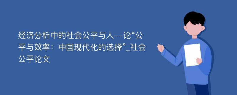 经济分析中的社会公平与人--论“公平与效率：中国现代化的选择”_社会公平论文