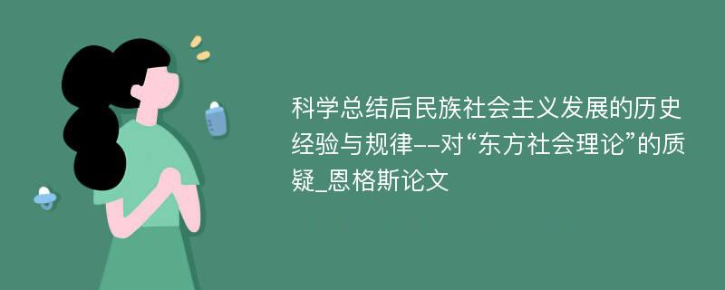 科学总结后民族社会主义发展的历史经验与规律--对“东方社会理论”的质疑_恩格斯论文