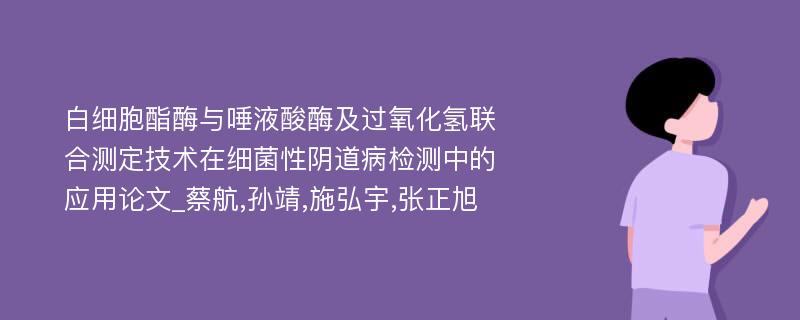 白细胞酯酶与唾液酸酶及过氧化氢联合测定技术在细菌性阴道病检测中的应用论文_蔡航,孙靖,施弘宇,张正旭