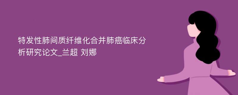 特发性肺间质纤维化合并肺癌临床分析研究论文_兰超 刘娜