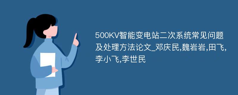 500KV智能变电站二次系统常见问题及处理方法论文_邓庆民,魏岩岩,田飞,李小飞,李世民