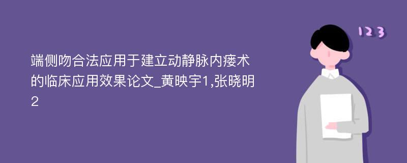 端侧吻合法应用于建立动静脉内瘘术的临床应用效果论文_黄映宇1,张晓明2