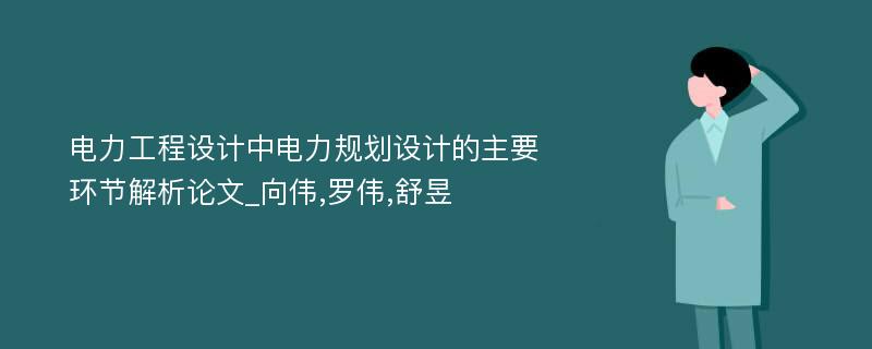 电力工程设计中电力规划设计的主要环节解析论文_向伟,罗伟,舒昱