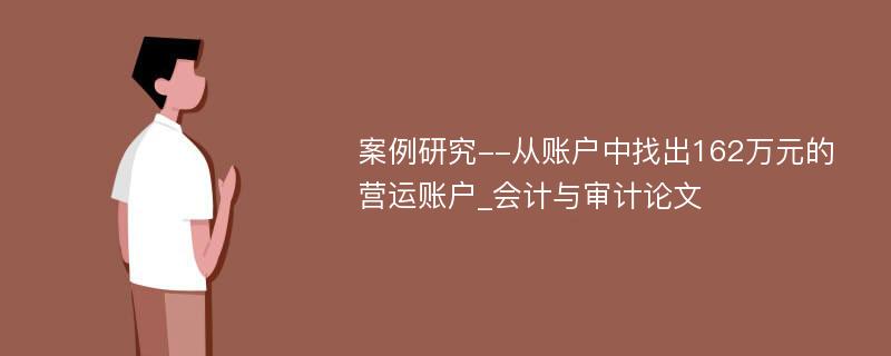 案例研究--从账户中找出162万元的营运账户_会计与审计论文