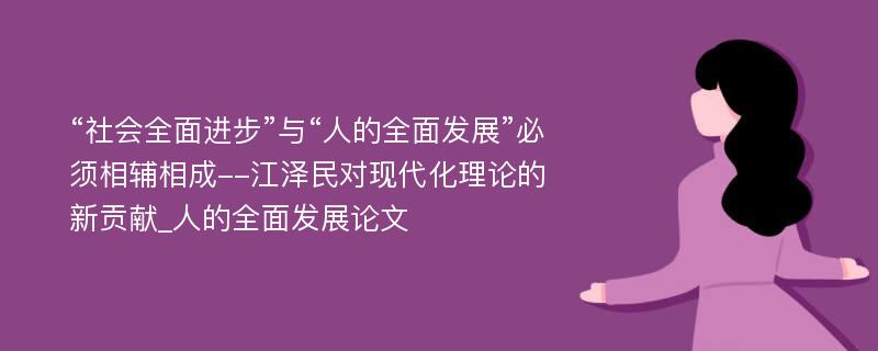 “社会全面进步”与“人的全面发展”必须相辅相成--江泽民对现代化理论的新贡献_人的全面发展论文