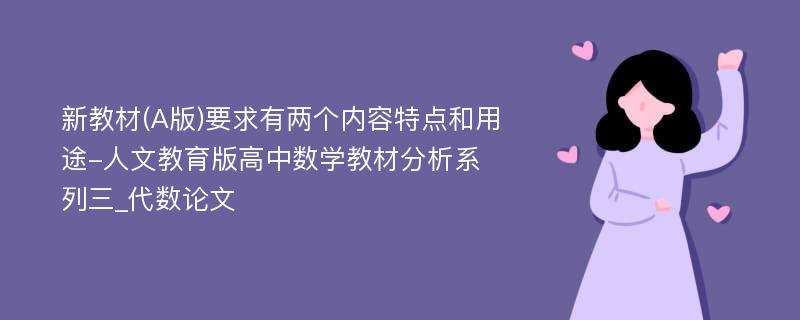 新教材(A版)要求有两个内容特点和用途-人文教育版高中数学教材分析系列三_代数论文