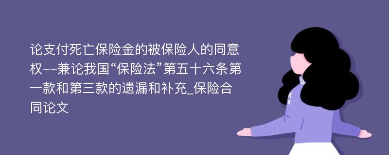 论支付死亡保险金的被保险人的同意权--兼论我国“保险法”第五十六条第一款和第三款的遗漏和补充_保险合同论文