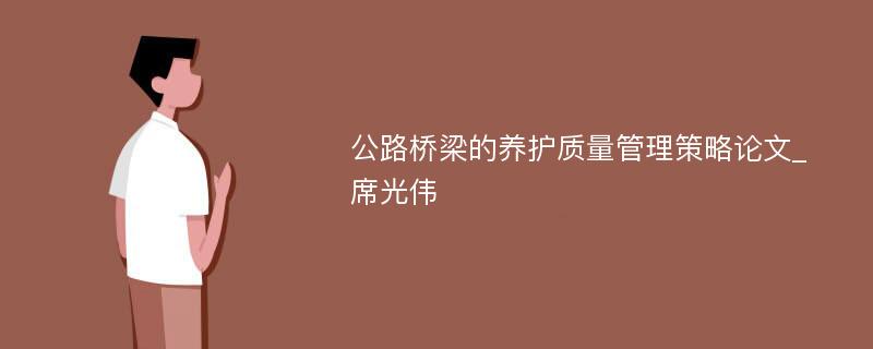 公路桥梁的养护质量管理策略论文_席光伟