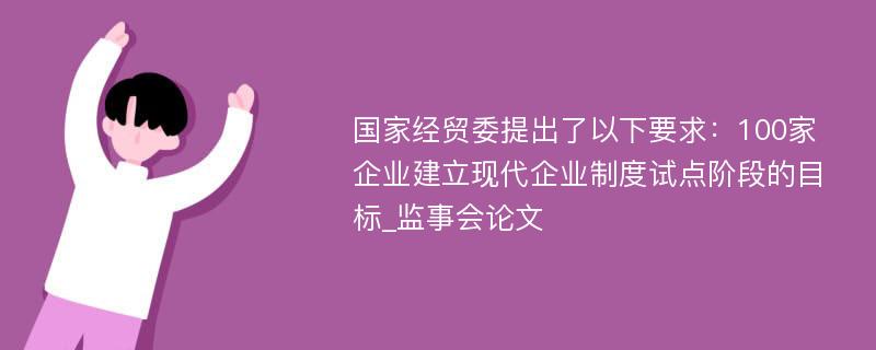 国家经贸委提出了以下要求：100家企业建立现代企业制度试点阶段的目标_监事会论文