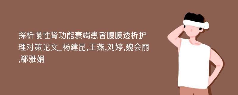 探析慢性肾功能衰竭患者腹膜透析护理对策论文_杨建昆,王燕,刘婷,魏会丽,郗雅娟