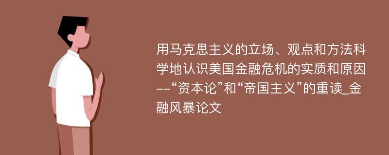 用马克思主义的立场、观点和方法科学地认识美国金融危机的实质和原因--“资本论”和“帝国主义”的重读_金融风暴论文