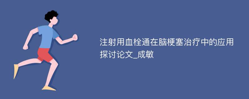 注射用血栓通在脑梗塞治疗中的应用探讨论文_成敏