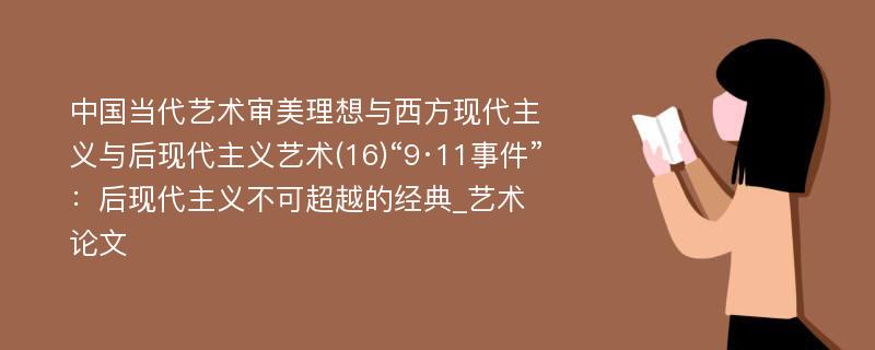 中国当代艺术审美理想与西方现代主义与后现代主义艺术(16)“9·11事件”：后现代主义不可超越的经典_艺术论文