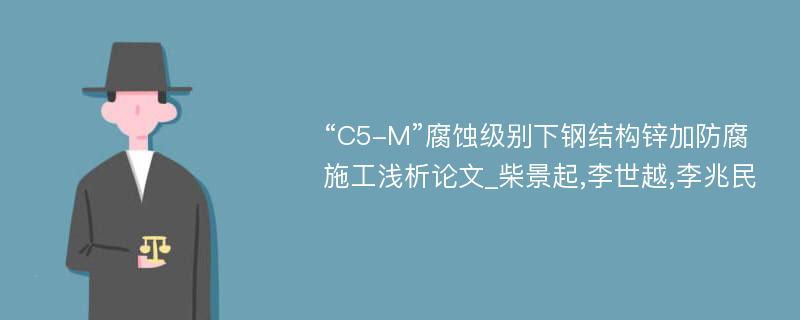 “C5-M”腐蚀级别下钢结构锌加防腐施工浅析论文_柴景起,李世越,李兆民