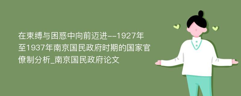 在束缚与困惑中向前迈进--1927年至1937年南京国民政府时期的国家官僚制分析_南京国民政府论文