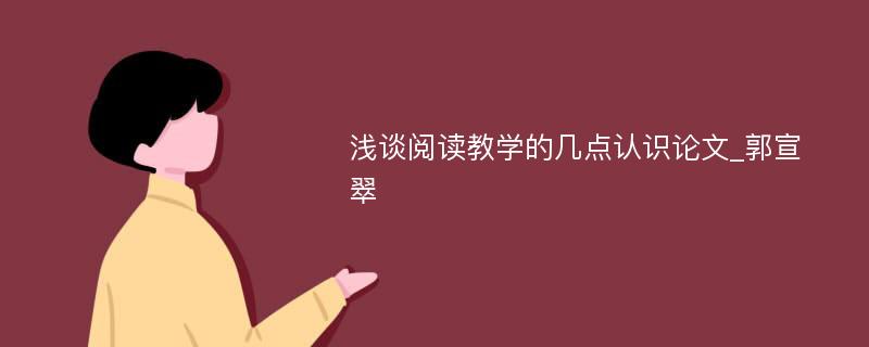 浅谈阅读教学的几点认识论文_郭宣翠