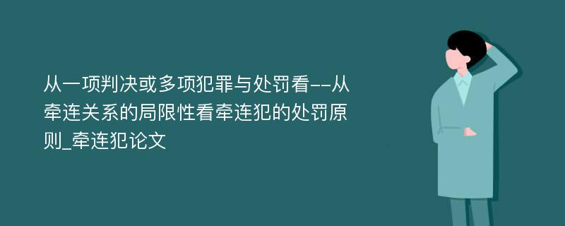 从一项判决或多项犯罪与处罚看--从牵连关系的局限性看牵连犯的处罚原则_牵连犯论文