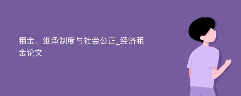 租金、继承制度与社会公正_经济租金论文