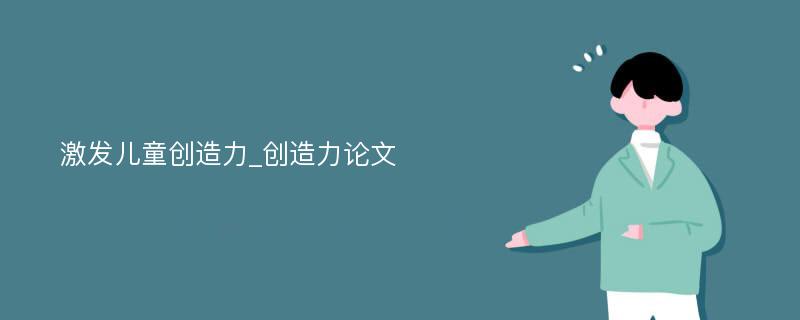 激发儿童创造力_创造力论文