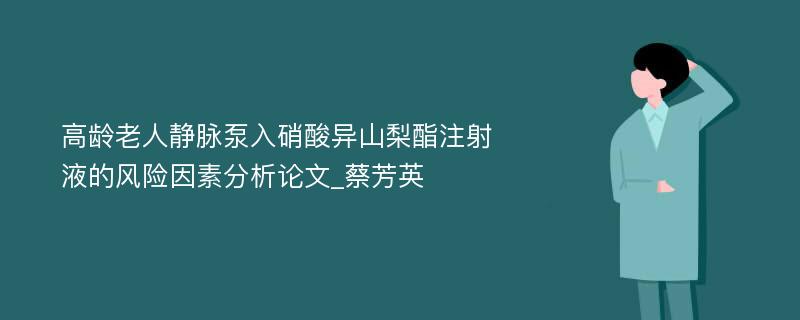 高龄老人静脉泵入硝酸异山梨酯注射液的风险因素分析论文_蔡芳英