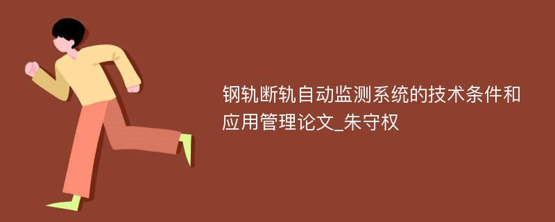 钢轨断轨自动监测系统的技术条件和应用管理论文_朱守权