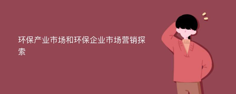 环保产业市场和环保企业市场营销探索