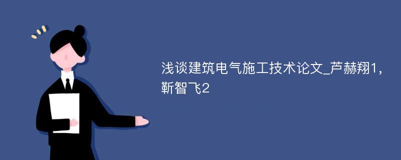 浅谈建筑电气施工技术论文_芦赫翔1,靳智飞2