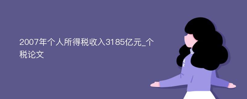 2007年个人所得税收入3185亿元_个税论文