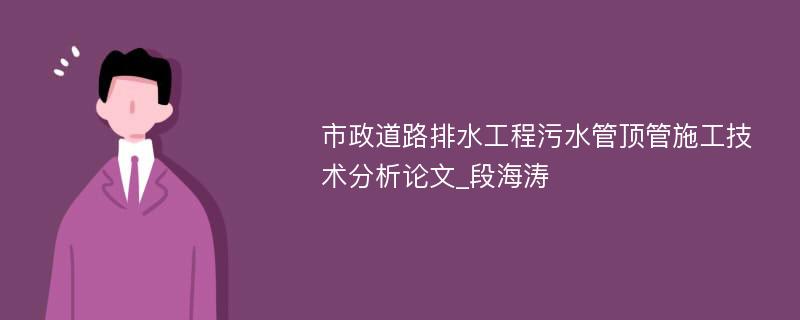 市政道路排水工程污水管顶管施工技术分析论文_段海涛