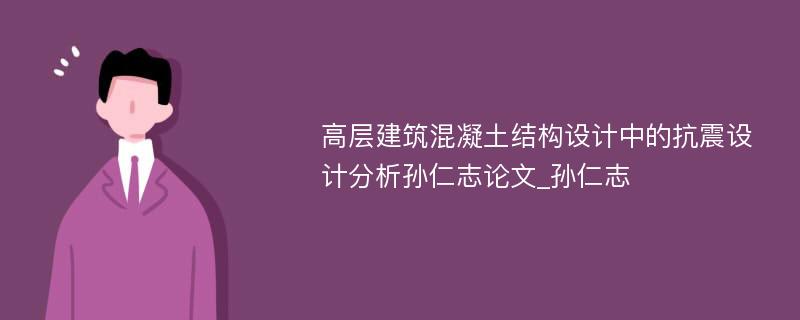 高层建筑混凝土结构设计中的抗震设计分析孙仁志论文_孙仁志