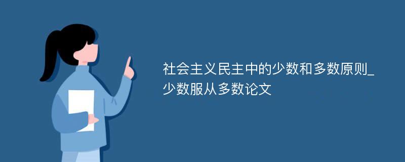 社会主义民主中的少数和多数原则_少数服从多数论文