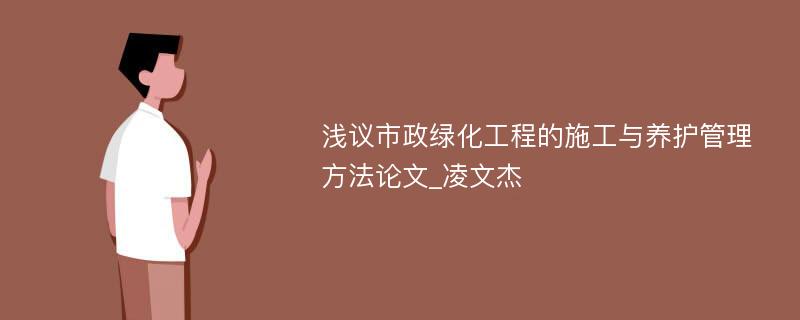 浅议市政绿化工程的施工与养护管理方法论文_凌文杰