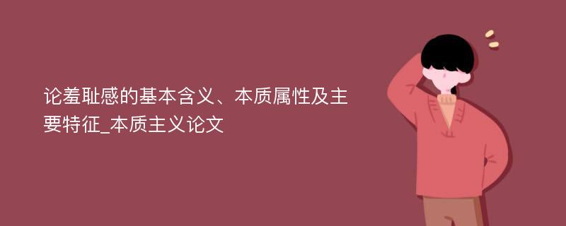 论羞耻感的基本含义、本质属性及主要特征_本质主义论文