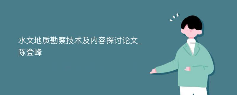 水文地质勘察技术及内容探讨论文_陈登峰