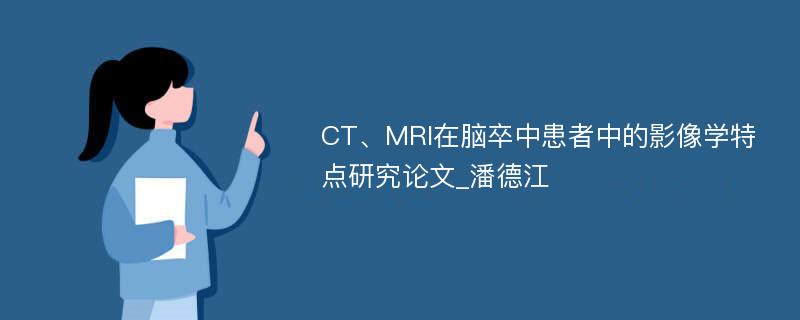 CT、MRI在脑卒中患者中的影像学特点研究论文_潘德江