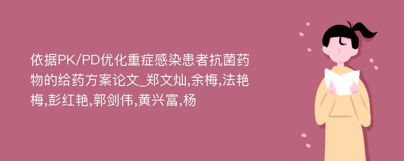 依据PK/PD优化重症感染患者抗菌药物的给药方案论文_郑文灿,余梅,法艳梅,彭红艳,郭剑伟,黄兴富,杨